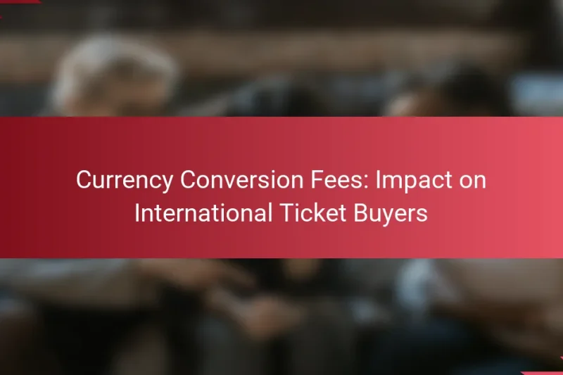 Currency Conversion Fees: Impact on International Ticket Buyers