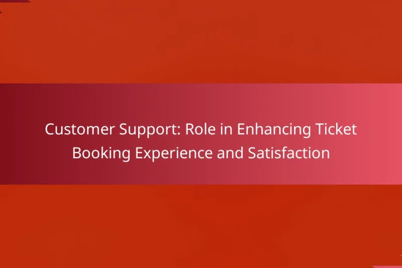 Customer Support: Role in Enhancing Ticket Booking Experience and Satisfaction