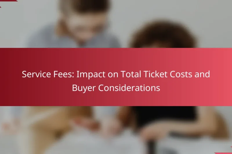 Service Fees: Impact on Total Ticket Costs and Buyer Considerations