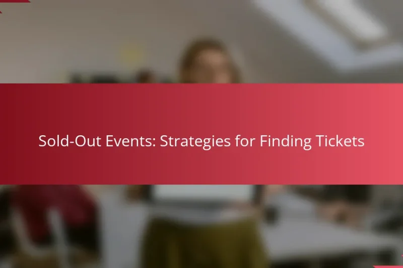 Sold-Out Events: Strategies for Finding Tickets