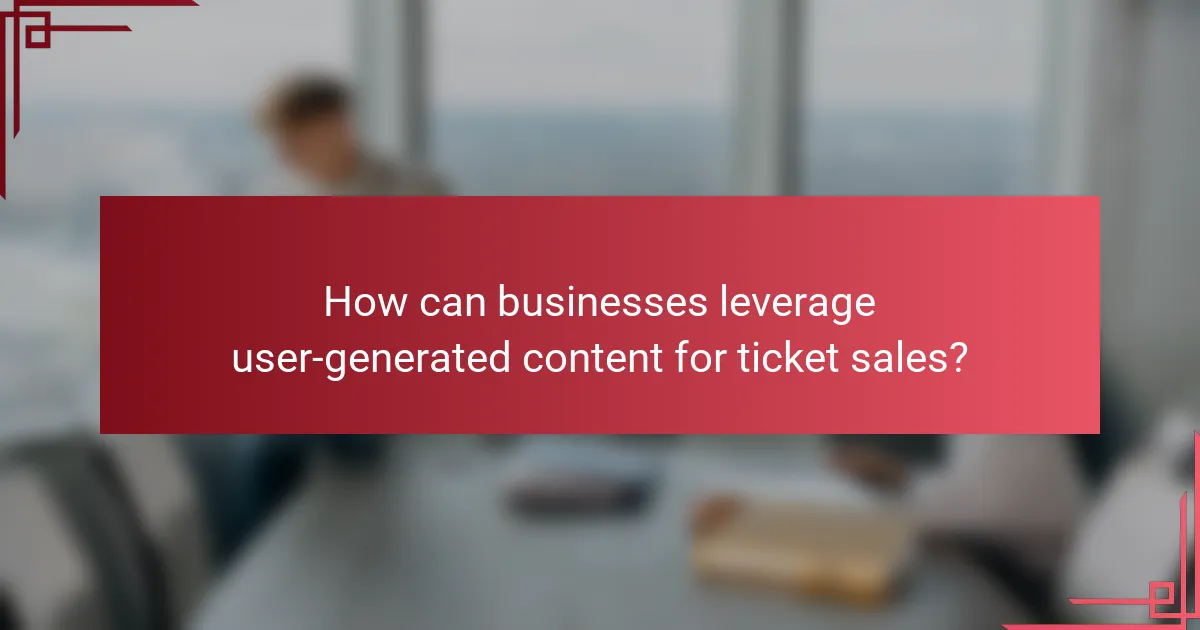 How can businesses leverage user-generated content for ticket sales?