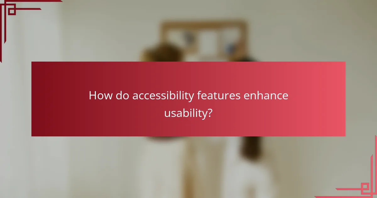 How do accessibility features enhance usability?