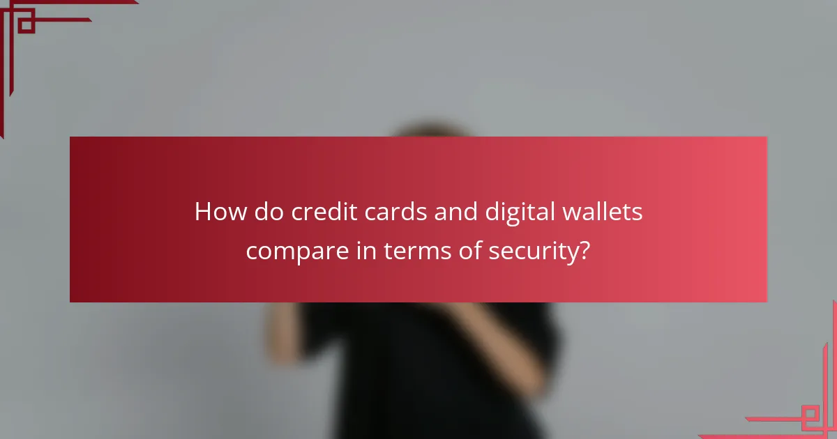 How do credit cards and digital wallets compare in terms of security?