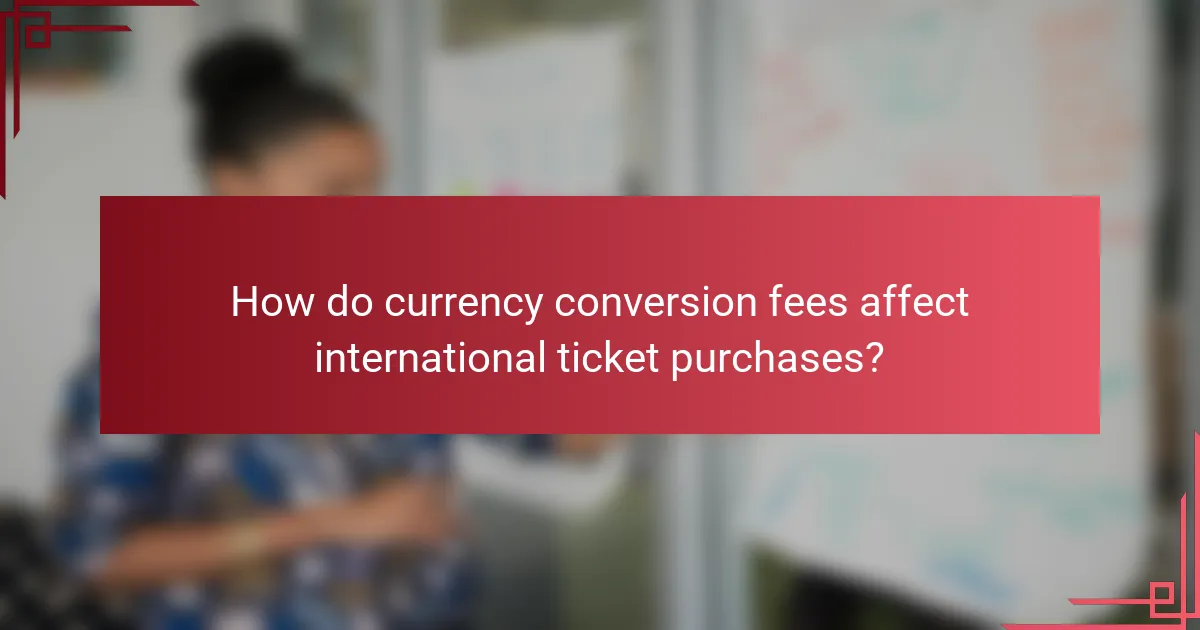 How do currency conversion fees affect international ticket purchases?
