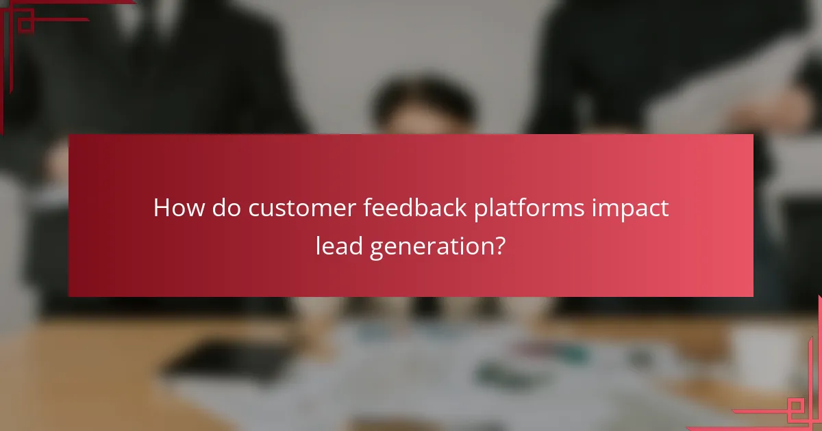 How do customer feedback platforms impact lead generation?