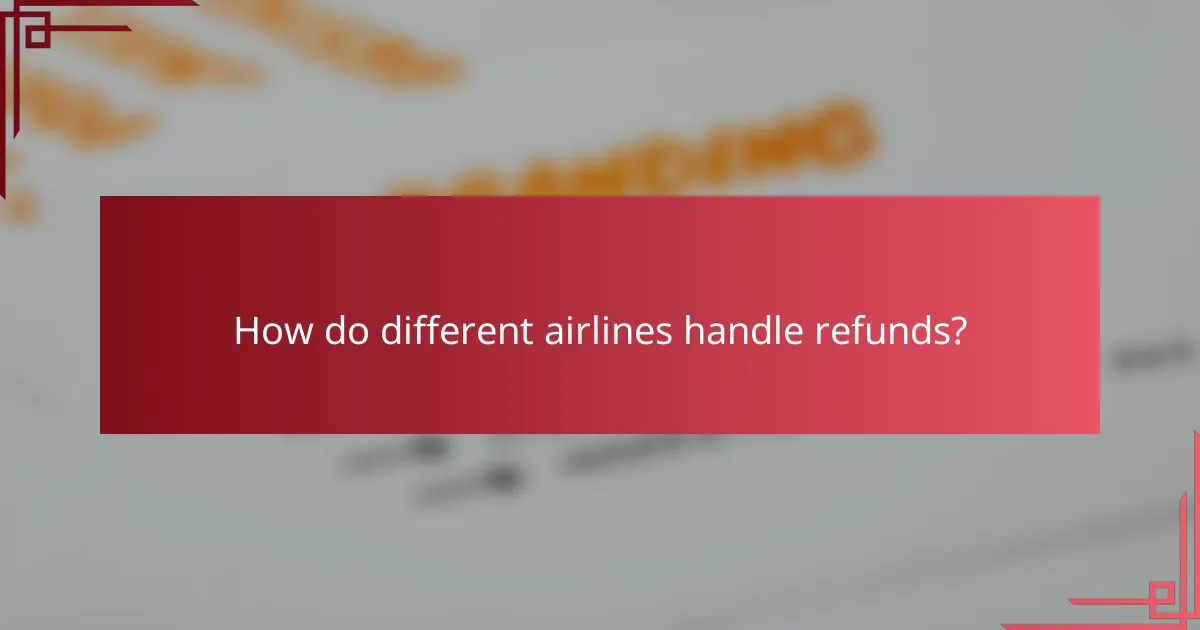 How do different airlines handle refunds?
