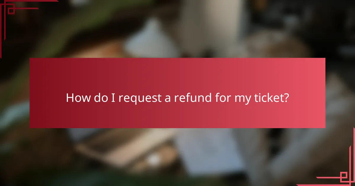 How do I request a refund for my ticket?