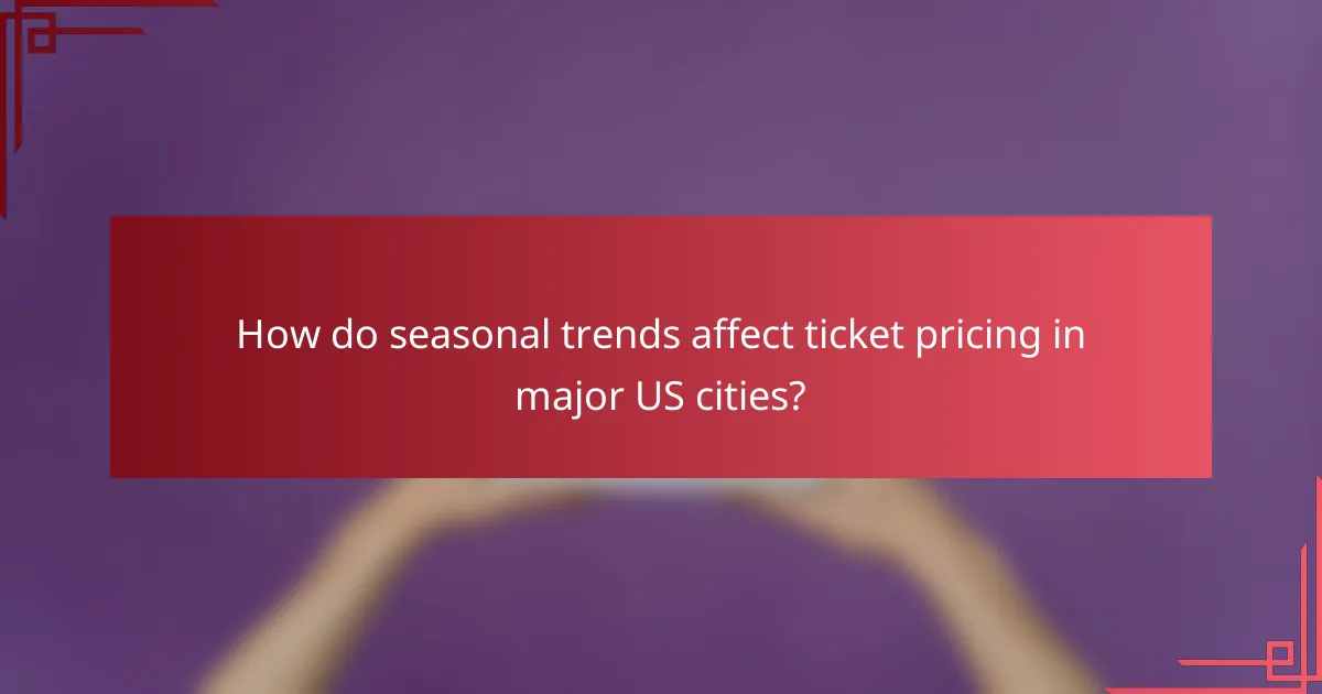 How do seasonal trends affect ticket pricing in major US cities?