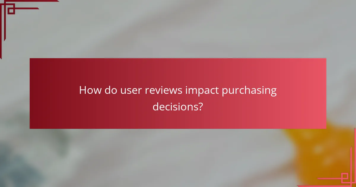 How do user reviews impact purchasing decisions?