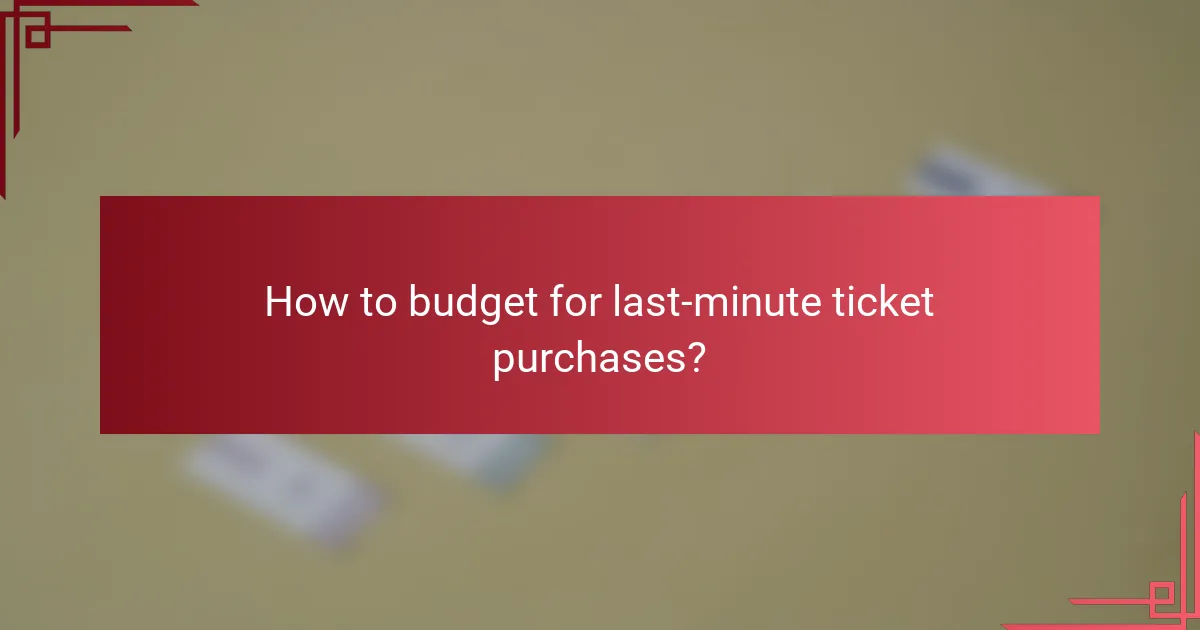 How to budget for last-minute ticket purchases?