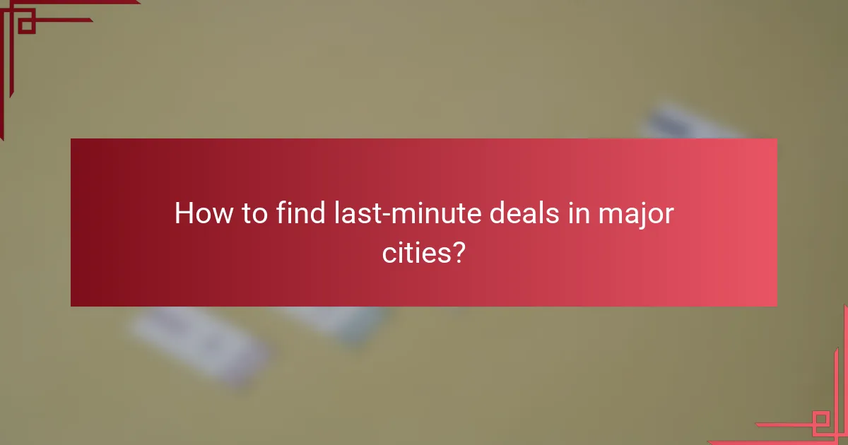 How to find last-minute deals in major cities?
