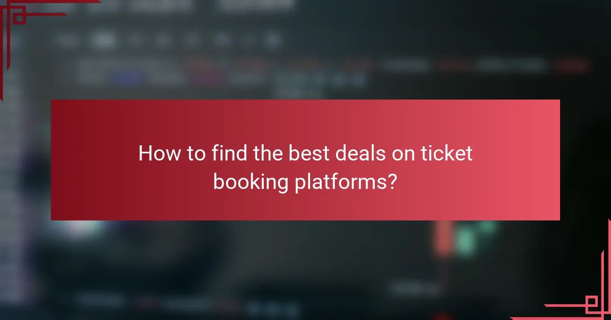 How to find the best deals on ticket booking platforms?