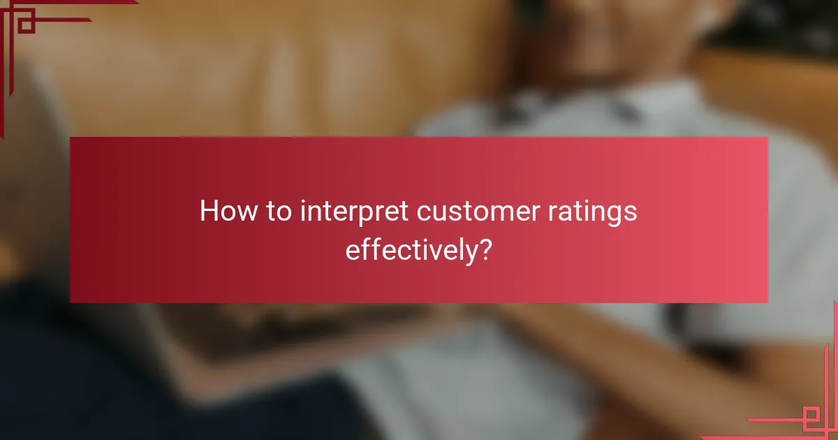 How to interpret customer ratings effectively?