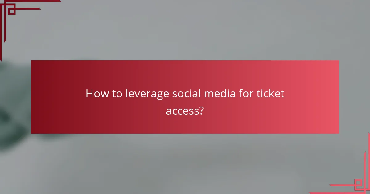 How to leverage social media for ticket access?