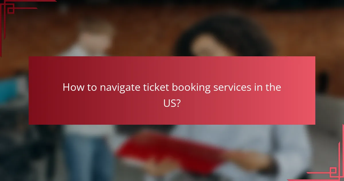 How to navigate ticket booking services in the US?