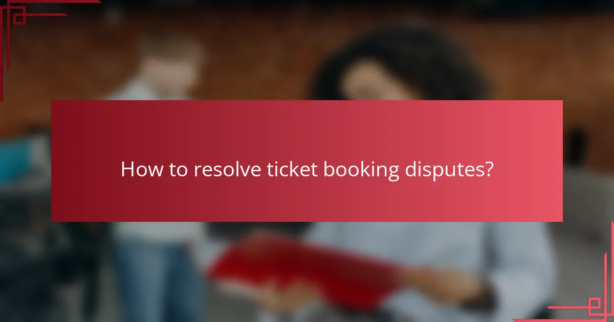 How to resolve ticket booking disputes?