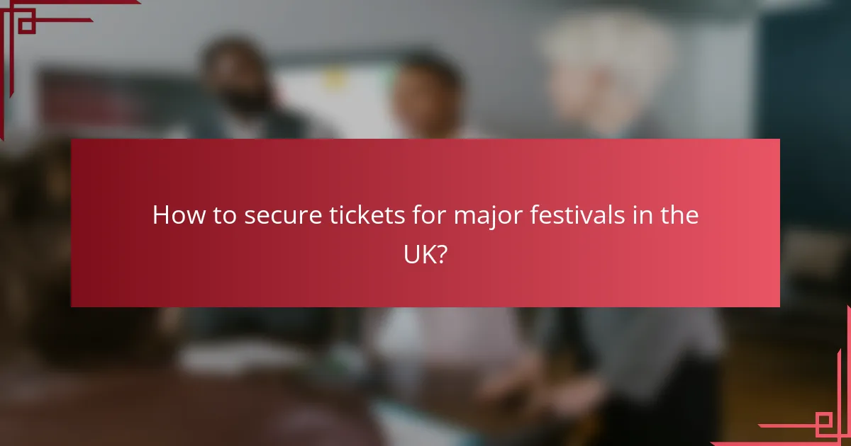 How to secure tickets for major festivals in the UK?