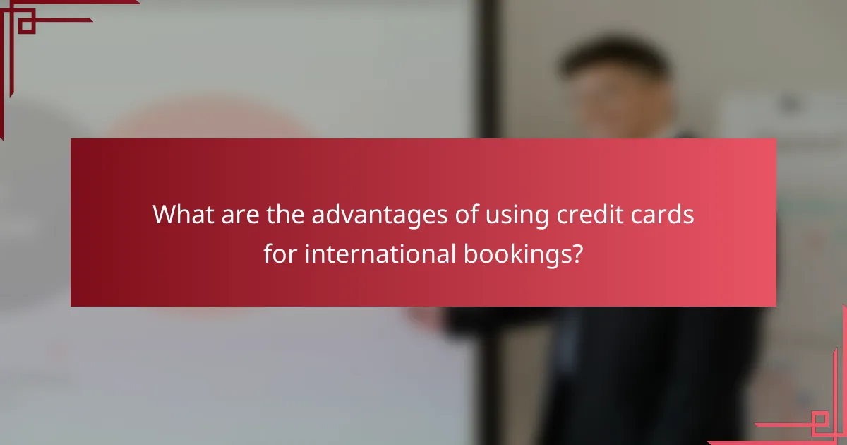 What are the advantages of using credit cards for international bookings?