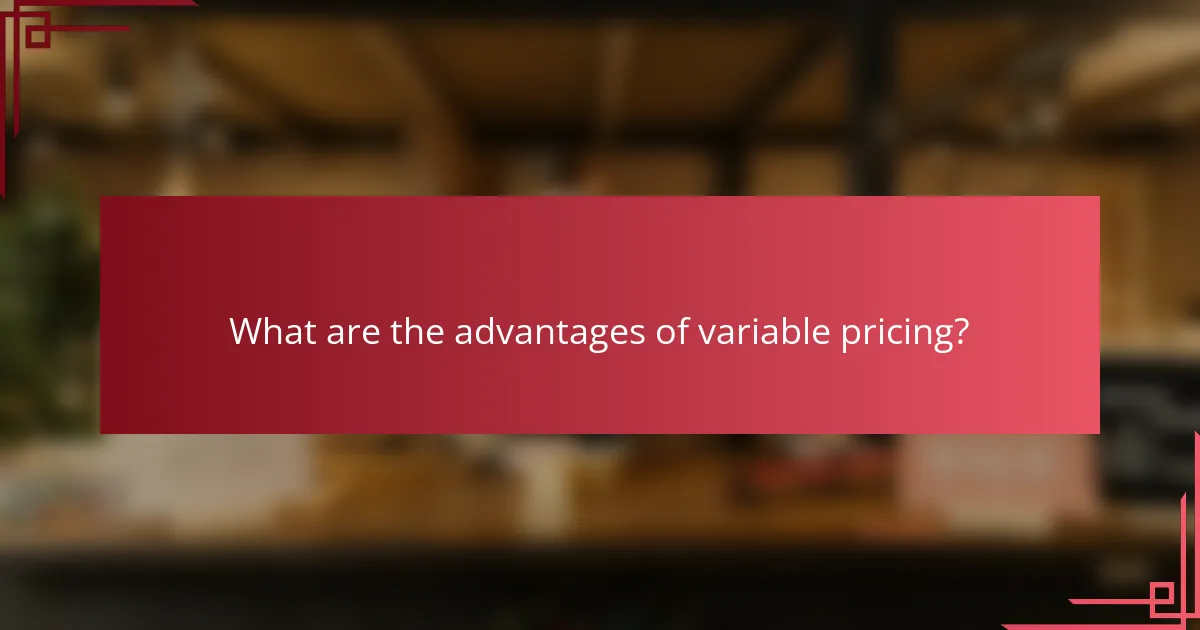 What are the advantages of variable pricing?