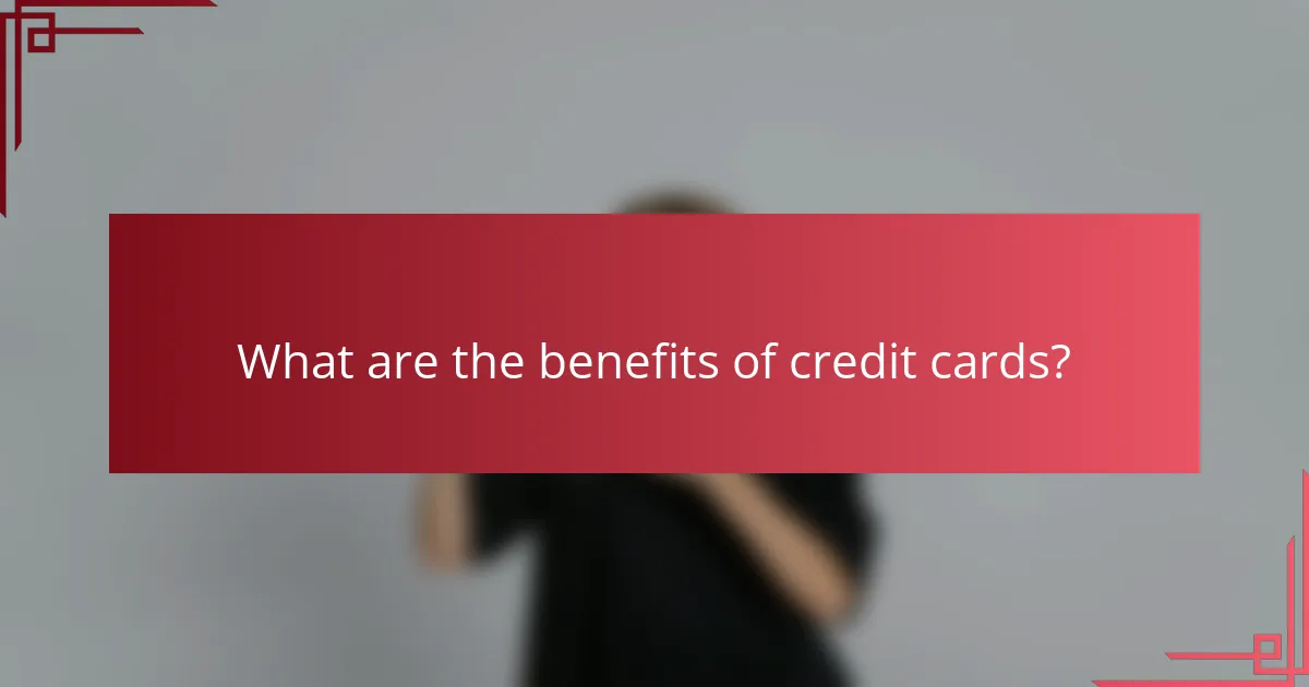 What are the benefits of credit cards?
