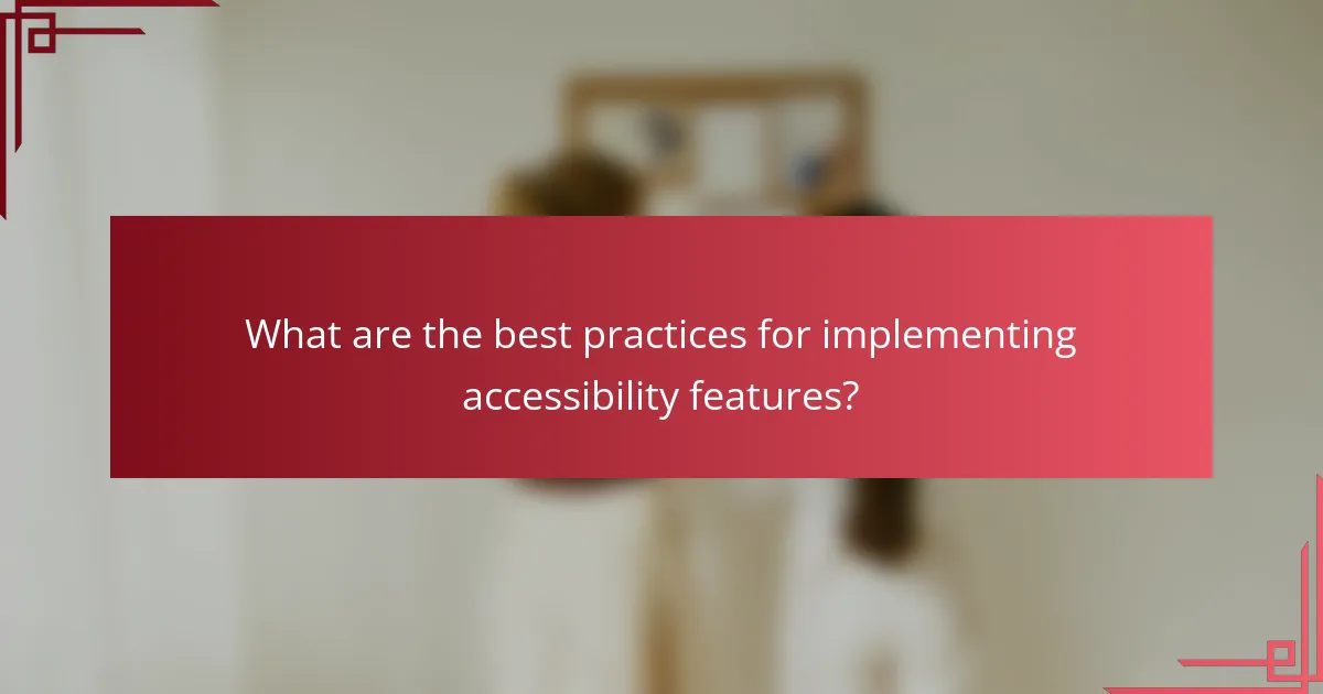 What are the best practices for implementing accessibility features?