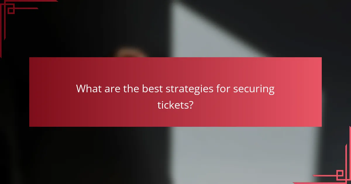 What are the best strategies for securing tickets?