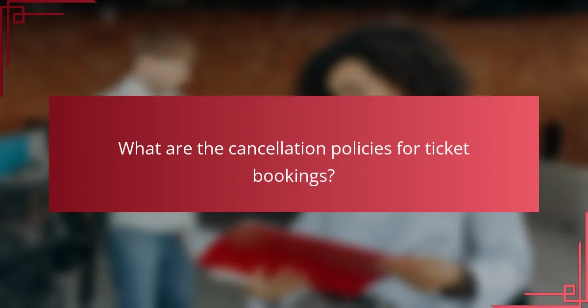 What are the cancellation policies for ticket bookings?