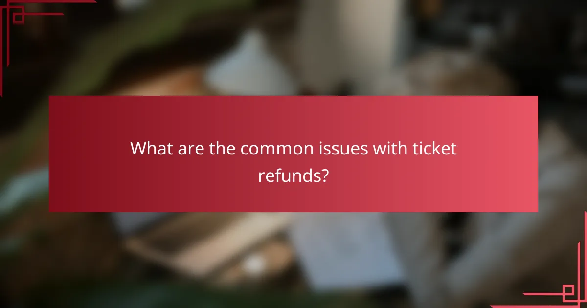 What are the common issues with ticket refunds?