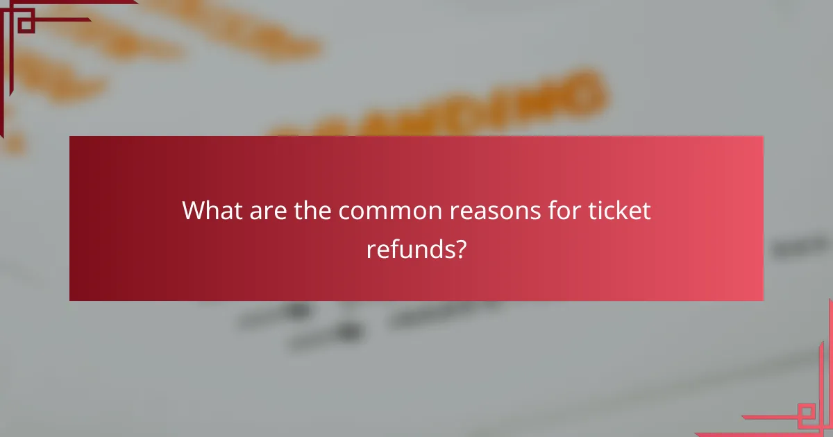 What are the common reasons for ticket refunds?