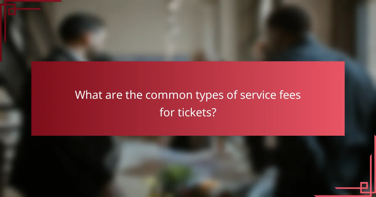 What are the common types of service fees for tickets?