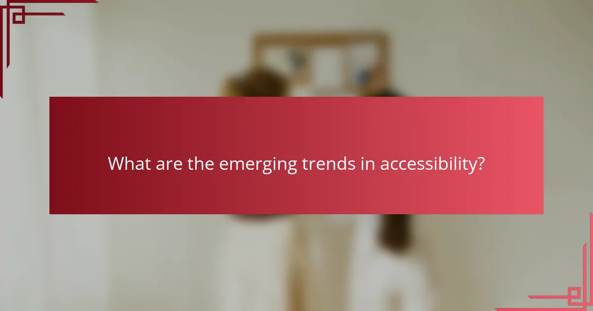 What are the emerging trends in accessibility?