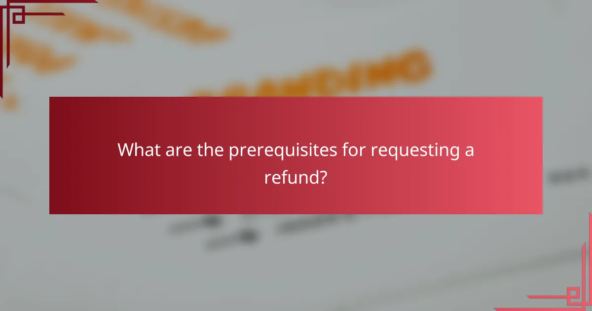 What are the prerequisites for requesting a refund?