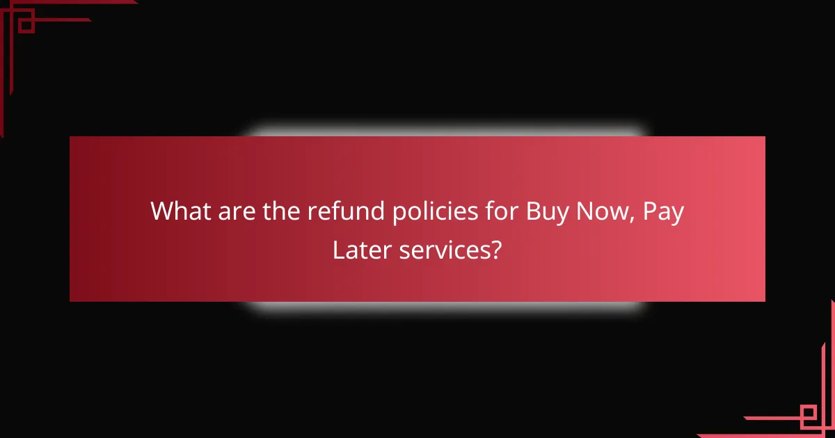 What are the refund policies for Buy Now, Pay Later services?