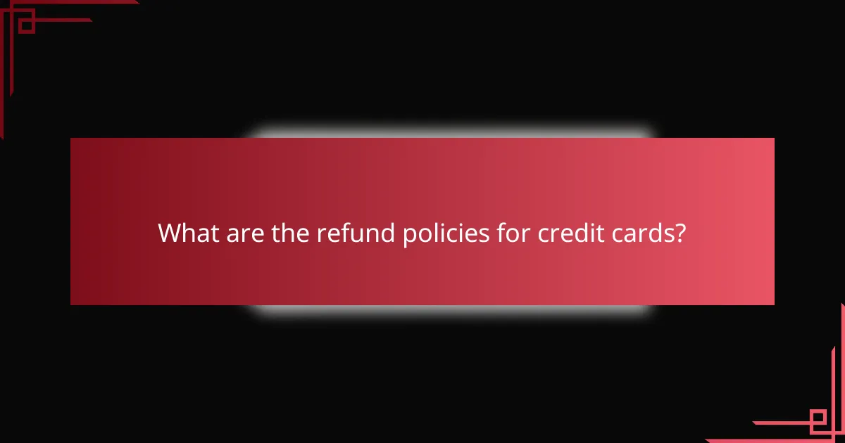 What are the refund policies for credit cards?