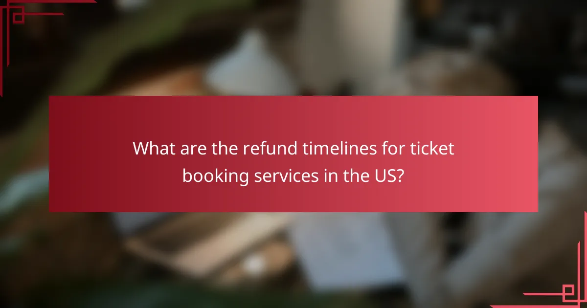 What are the refund timelines for ticket booking services in the US?