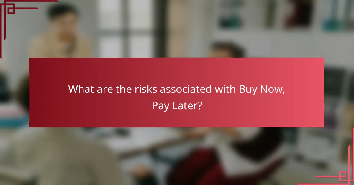 What are the risks associated with Buy Now, Pay Later?
