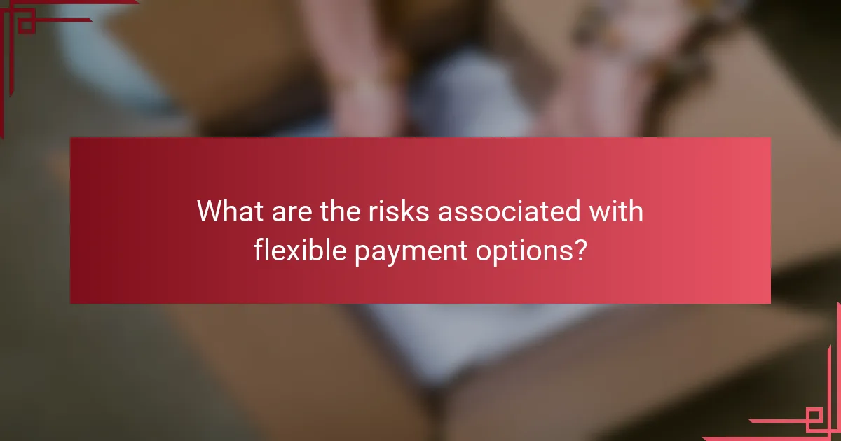 What are the risks associated with flexible payment options?