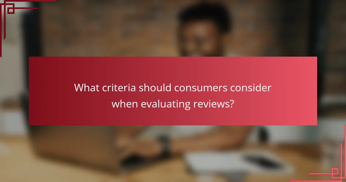 What criteria should consumers consider when evaluating reviews?