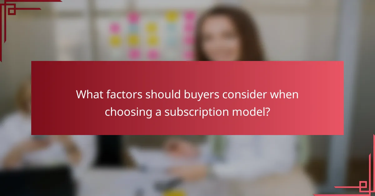 What factors should buyers consider when choosing a subscription model?