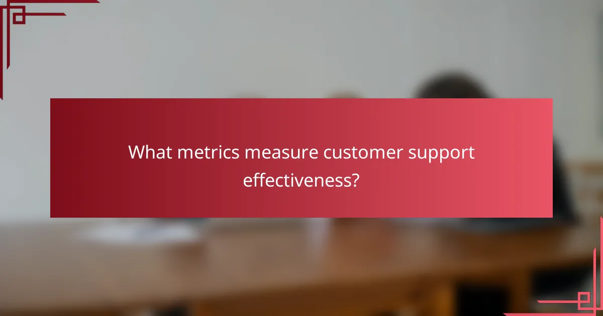 What metrics measure customer support effectiveness?