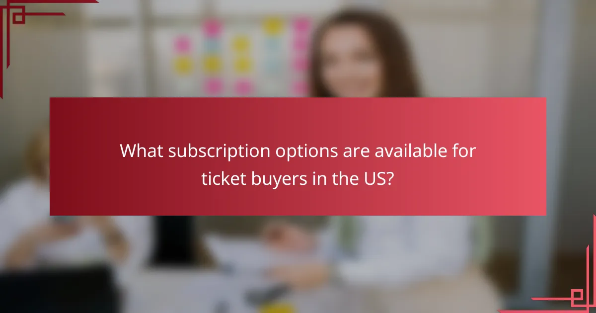 What subscription options are available for ticket buyers in the US?