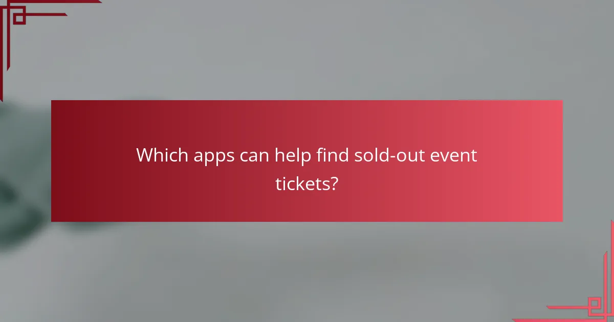 Which apps can help find sold-out event tickets?